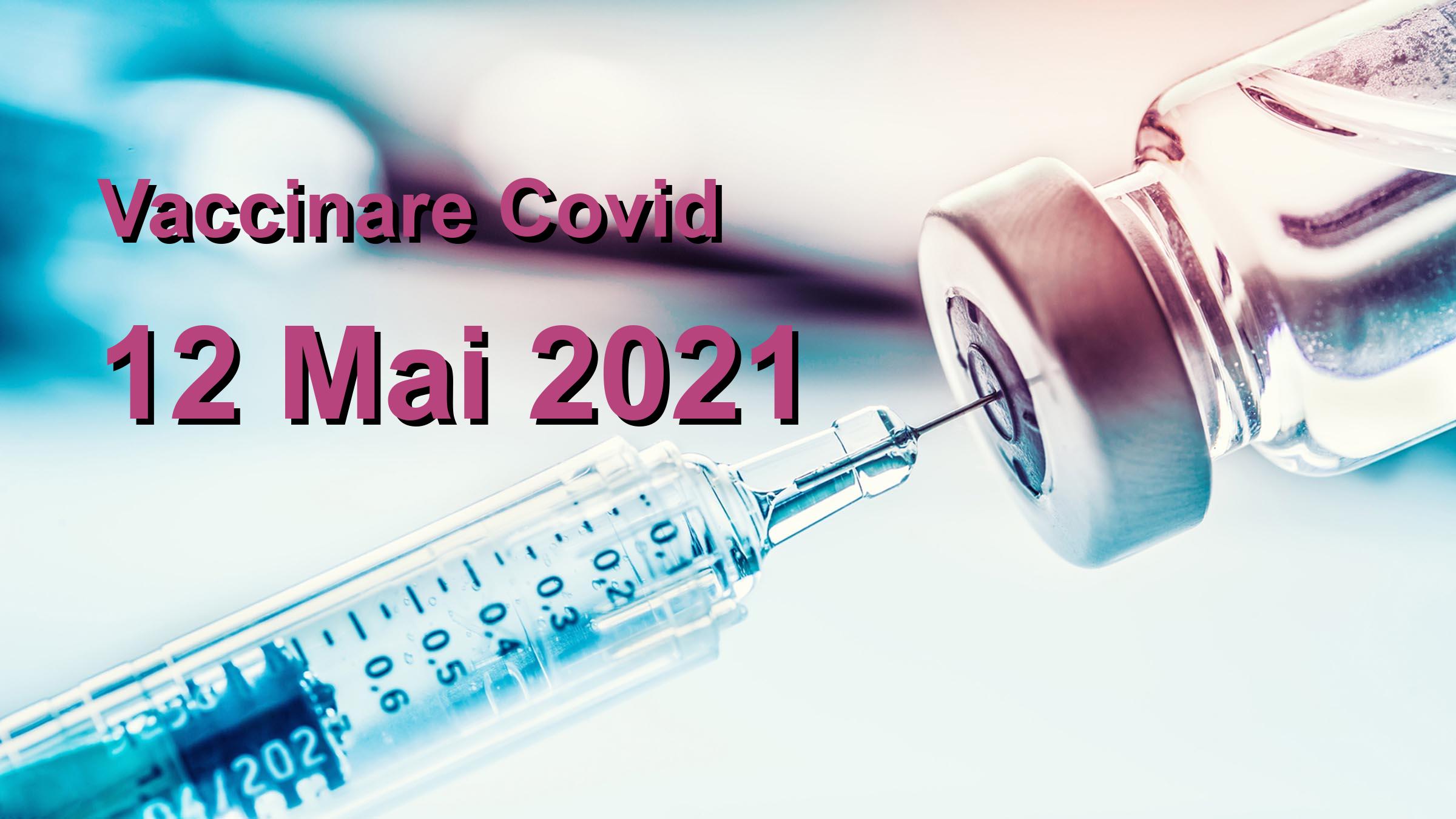 Campanie vaccinare Covid-19 pentru 12 Mai 2021: 104754 persoane vaccinate. | Vaccin Covid-19 Romania